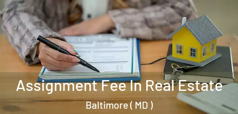  Assignment Fee In Real Estate Baltimore ( MD )