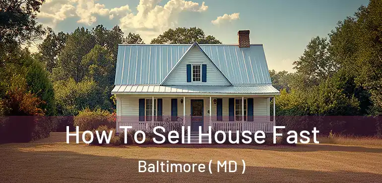  How To Sell House Fast Baltimore ( MD )