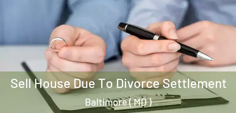  Sell House Due To Divorce Settlement Baltimore ( MD )