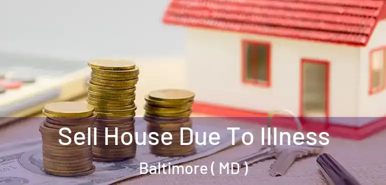  Sell House Due To Illness Baltimore ( MD )