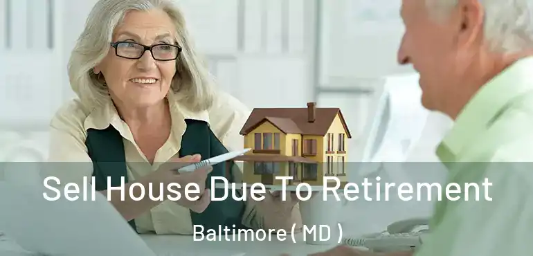  Sell House Due To Retirement Baltimore ( MD )
