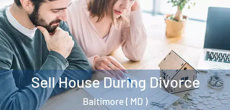  Sell House During Divorce Baltimore ( MD )