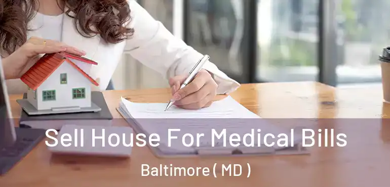  Sell House For Medical Bills Baltimore ( MD )