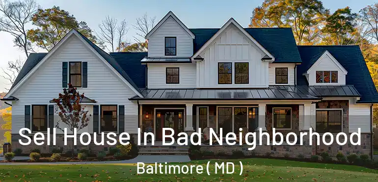  Sell House In Bad Neighborhood Baltimore ( MD )