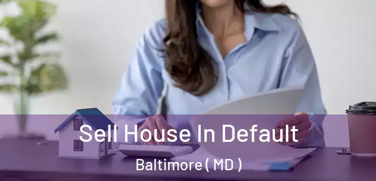  Sell House In Default Baltimore ( MD )