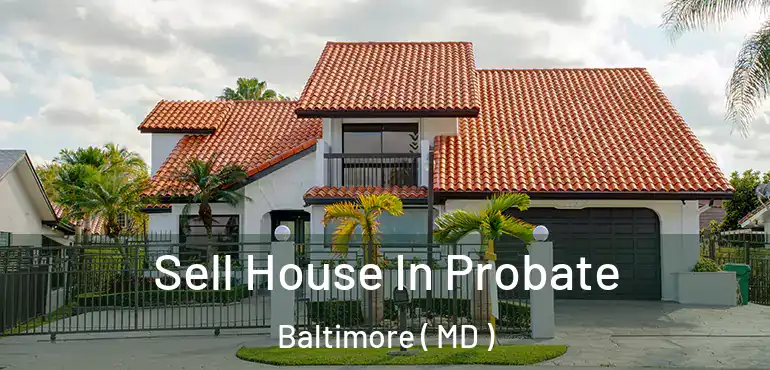  Sell House In Probate Baltimore ( MD )