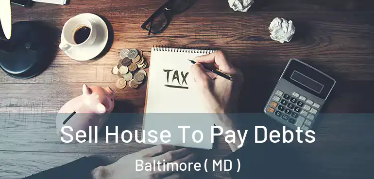  Sell House To Pay Debts Baltimore ( MD )