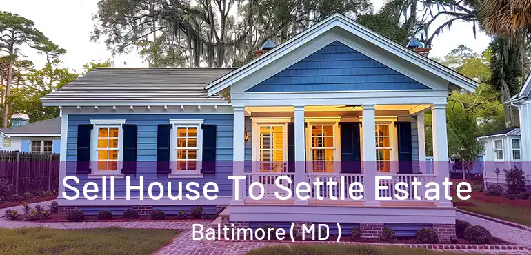  Sell House To Settle Estate Baltimore ( MD )